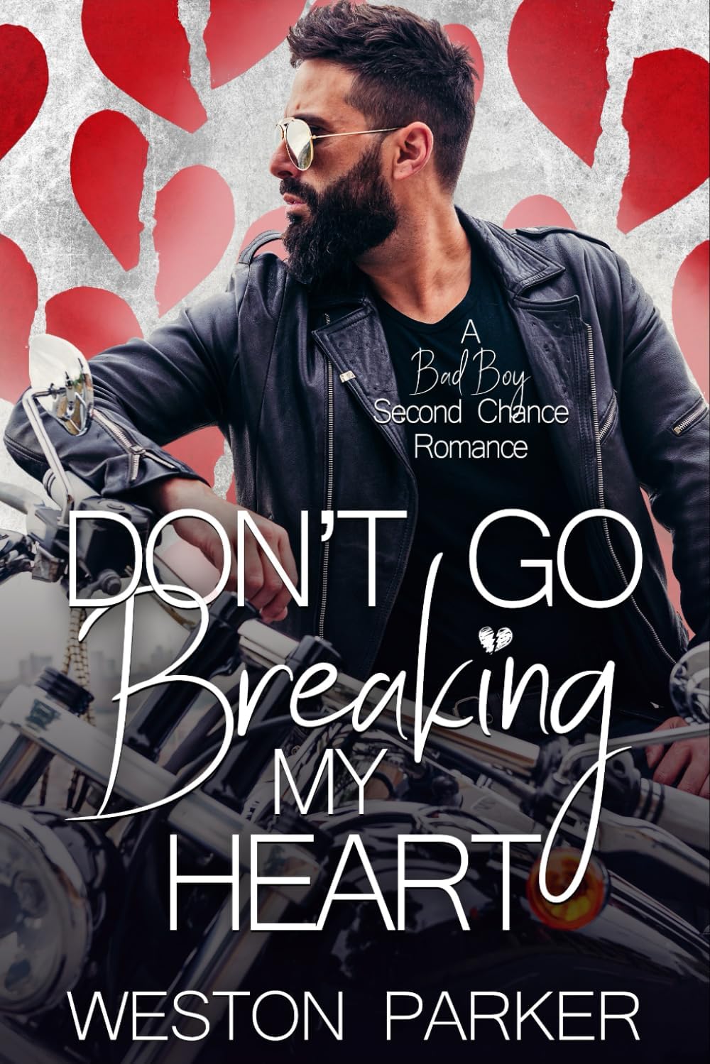 Don't Go Breaking My Heart: A Bad Boy Second Chance Romance by Weston Parker