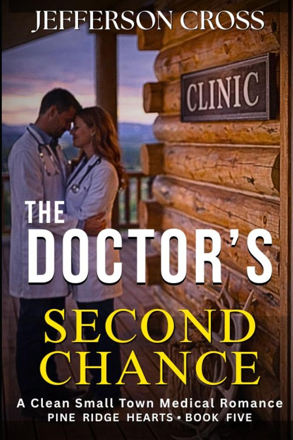 The DOCTOR'S Second Chance: A Clean Small Town Medical Romance (Pine Ridge Hearts Series) by Jefferson Cross