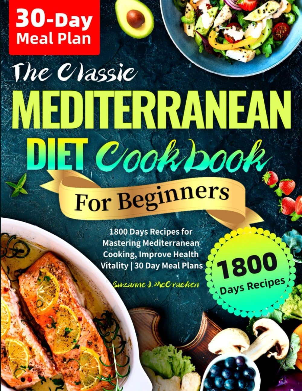 The Classic Mediterranean Diet Cookbook for Beginners: 1800 Days Recipes for Mastering Mediterranean Cooking, Improve Health Vitality | 30 Day Meal Plans by Suzanne J. McCracken