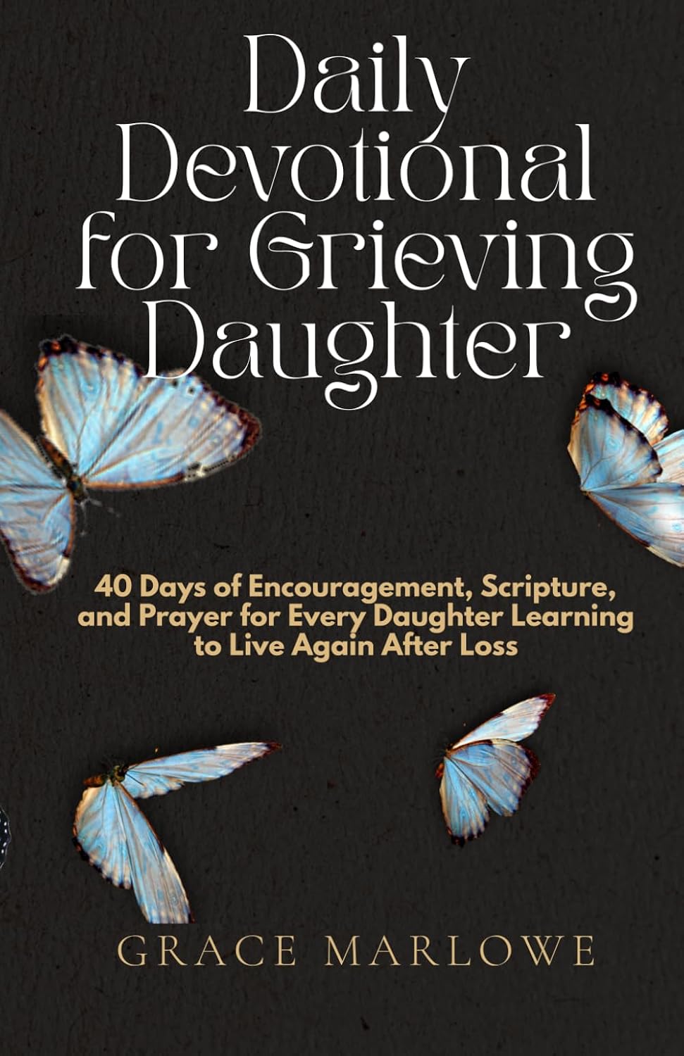 Daily Devotional for Grieving Daughter: 40 Days of Encouragement, Scripture, and Prayer for Every Daughter Learning to Live Again After Loss by Grace Marlowe