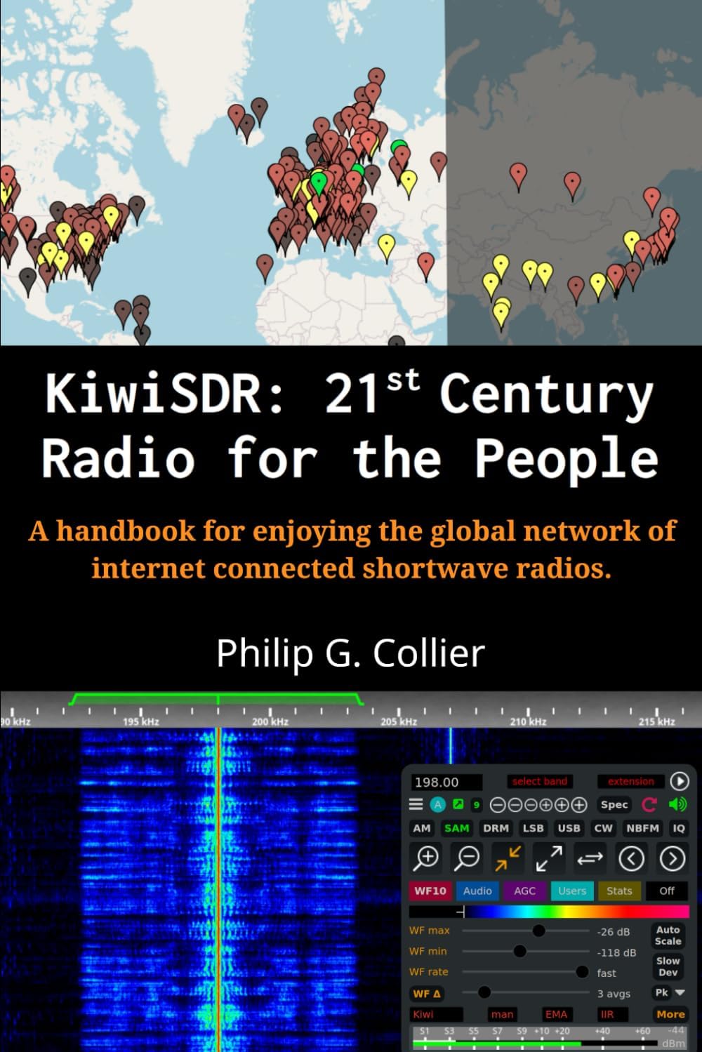 KiwiSDR: 21st Century Radio for the People: A handbook for enjoying the global network of internet connected shortwave radios. by Philip G Collier