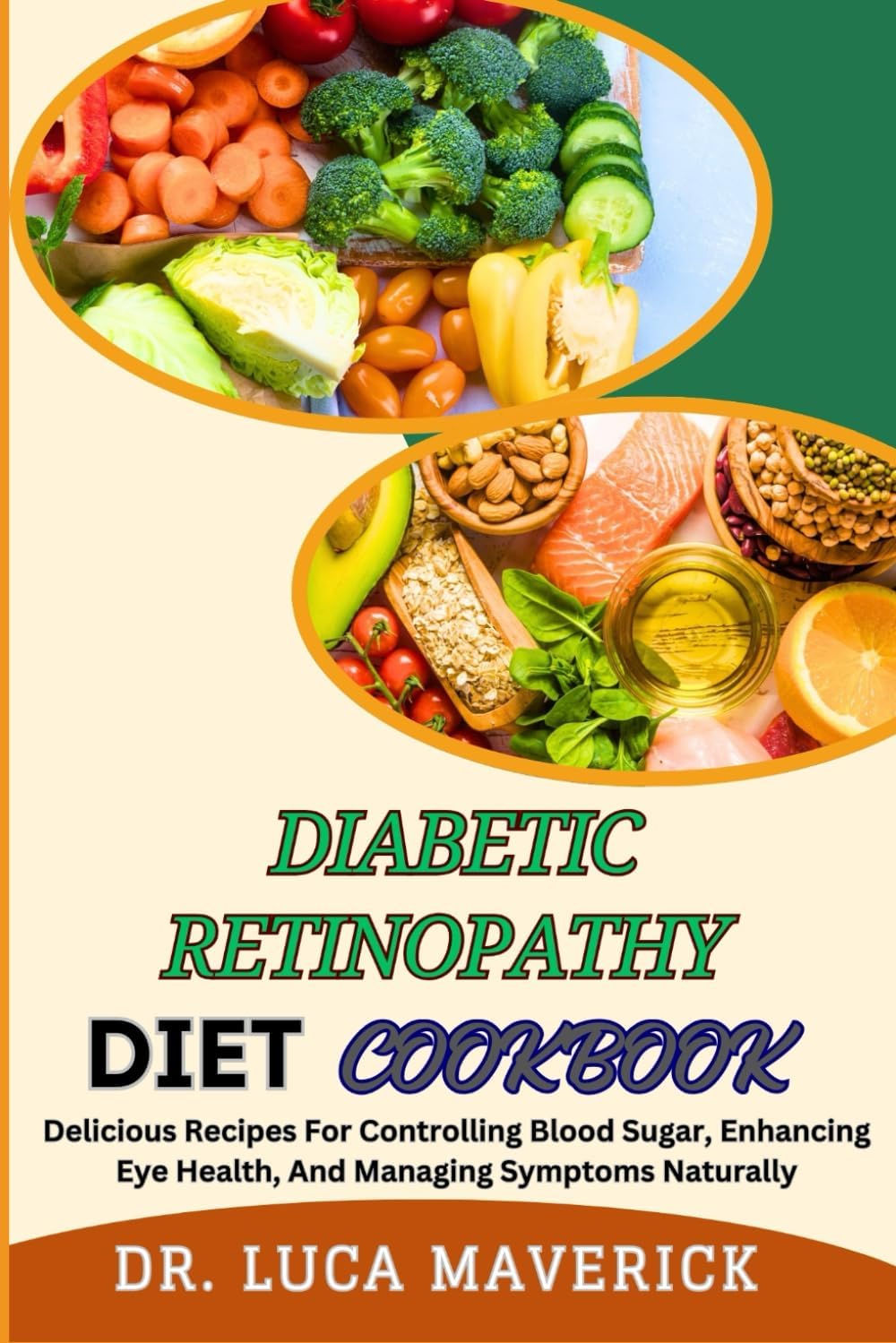 DIABETIC RETINOPATHY DIET COOKBOOK: Delicious Recipes For Controlling Blood Sugar, Enhancing Eye Health, And Managing Symptoms Naturally by DR. LUCA MAVERICK