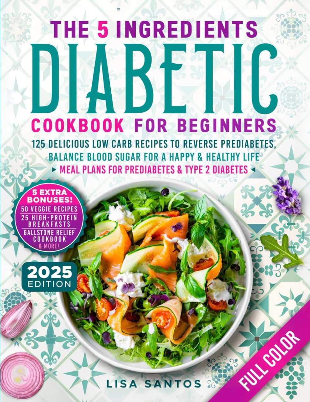 The 5 Ingredients Diabetic Cookbook for Beginners: 125 Delicious Low Carb Recipes to Reverse Prediabetes, Balance Blood Sugar For A Happy & Healthy ... (The 5 Ingredients Cookbooks for Beginners) by Lisa Santos