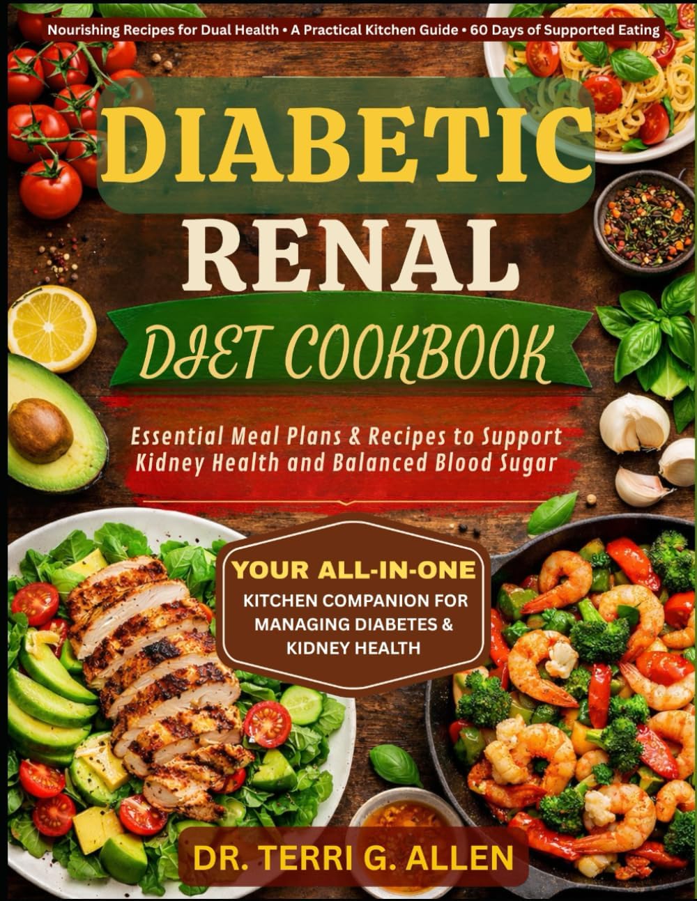 DIABETIC RENAL DIET COOKBOOK: Essential Meal Plans & Recipes to Support Kidney Health and Balanced Blood Sugar by DR. TERRI G. ALLEN