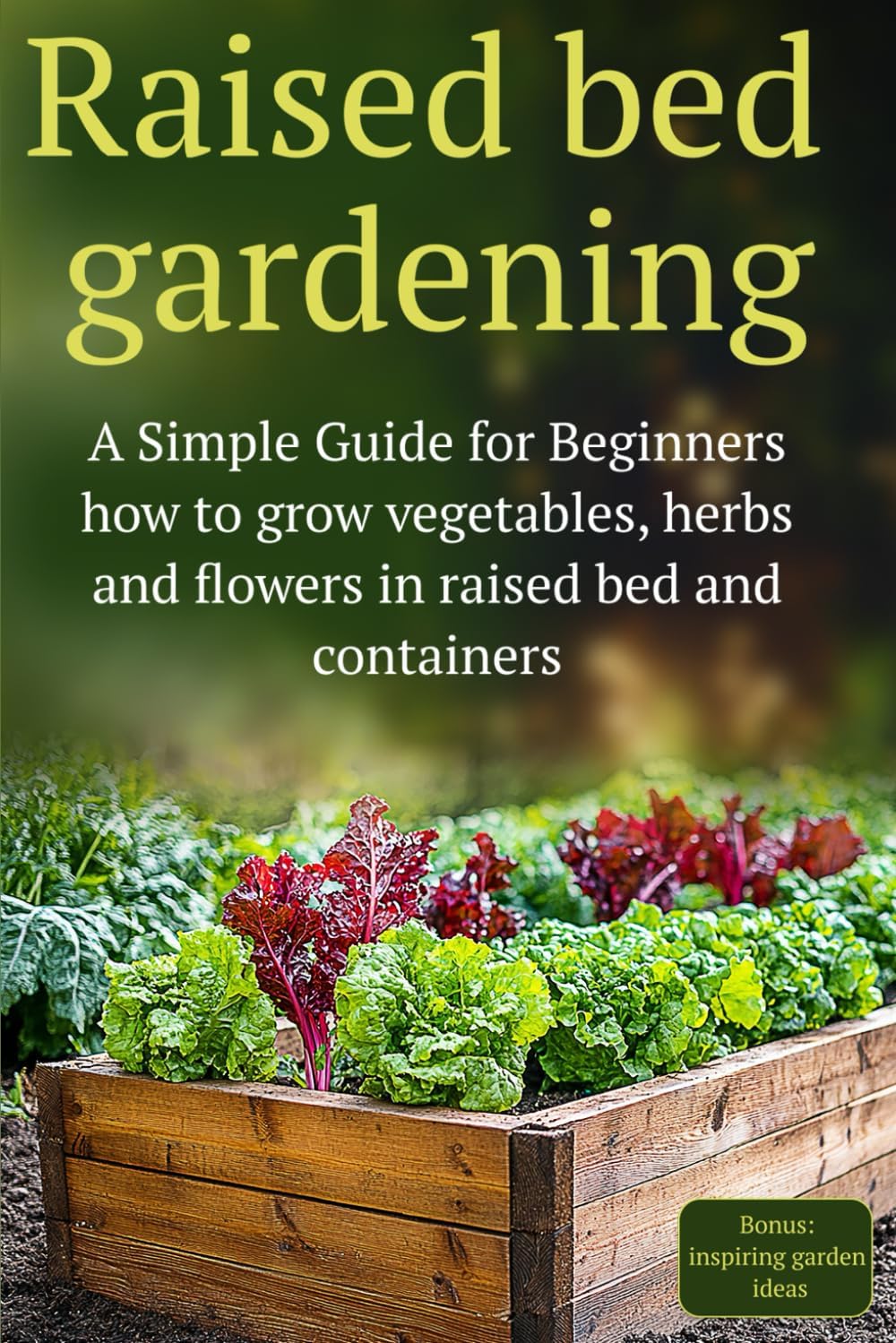 Raised Bed Gardening: A Simple Guide for Beginners how to grow vegetables, herbs and flowers in raised bed and containers by Olivia D Florentine