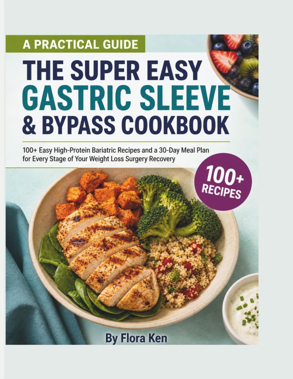 The Super Easy Gastric Sleeve & Bypass Cookbook: 100+ Easy High-Protein Bariatric Recipes and a 30-Day Meal Plan for Every Stage of Your Weight Loss Surgery Recovery by Flora Ken