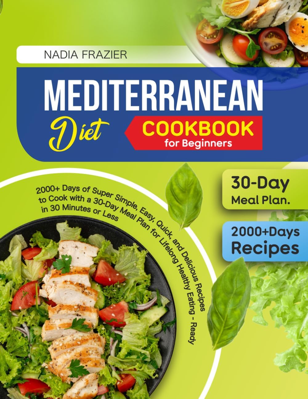 Mediterranean Diet Cookbook for Beginners: 2000+ Days of Super Simple, Easy, Quick, and Delicious Recipes to Cook with a 30-Day Meal Plan for Lifelong Healthy Eating - Ready in 30 Minutes or Less by NADIA FRAZIER