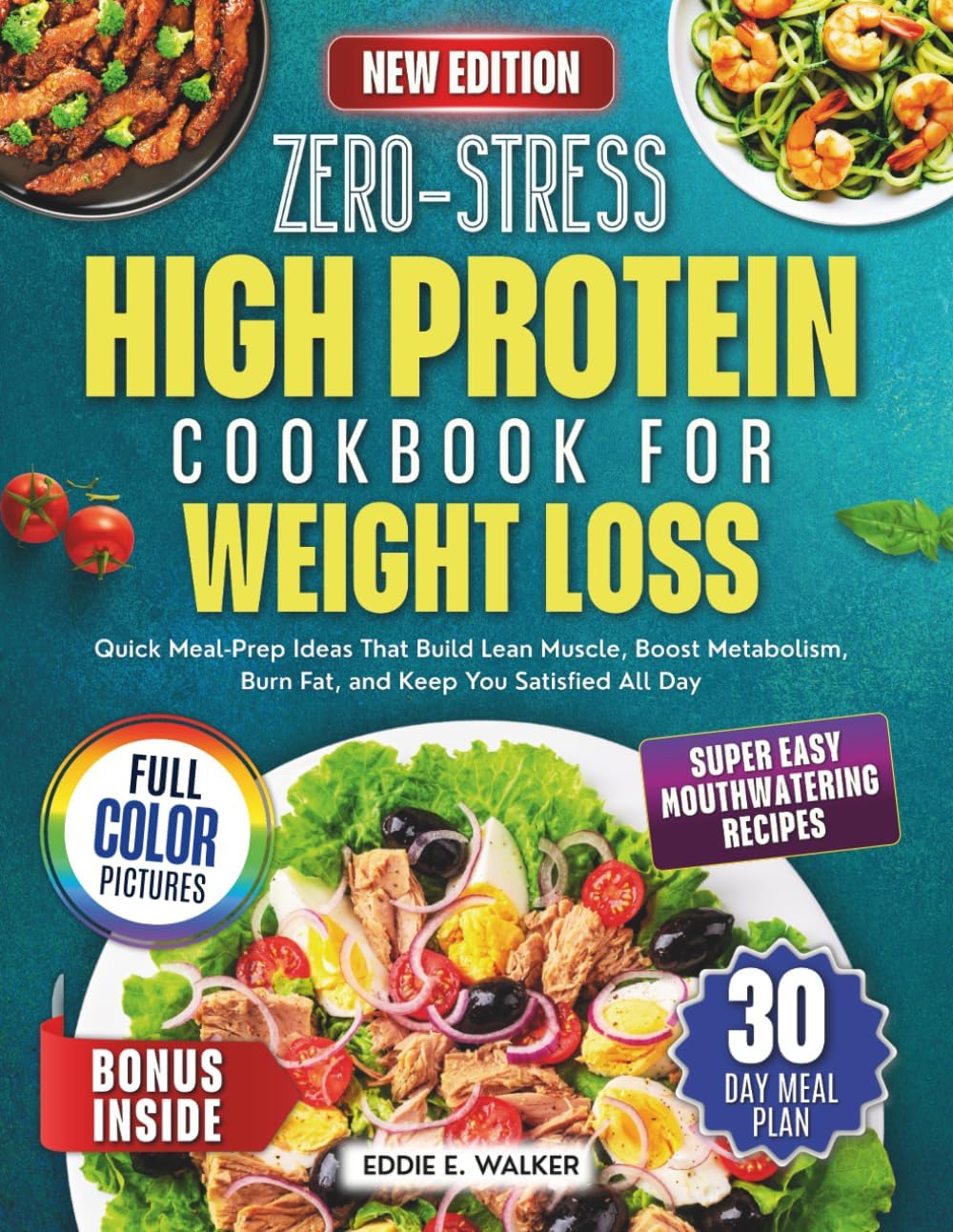 Zero-Stress High Protein Cookbook for Weight Loss: Quick Meal-Prep Ideas That Build Lean Muscle, Boost Metabolism, Burn Fat, and Keep You Satisfied All Day by EDDIE E. WALKER