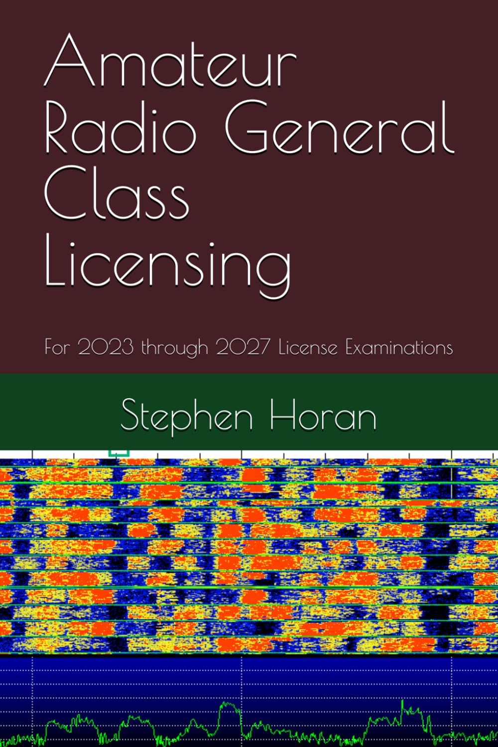 Amateur Radio General Class Licensing: For 2023 through 2027 License Examinations by Stephen Horan