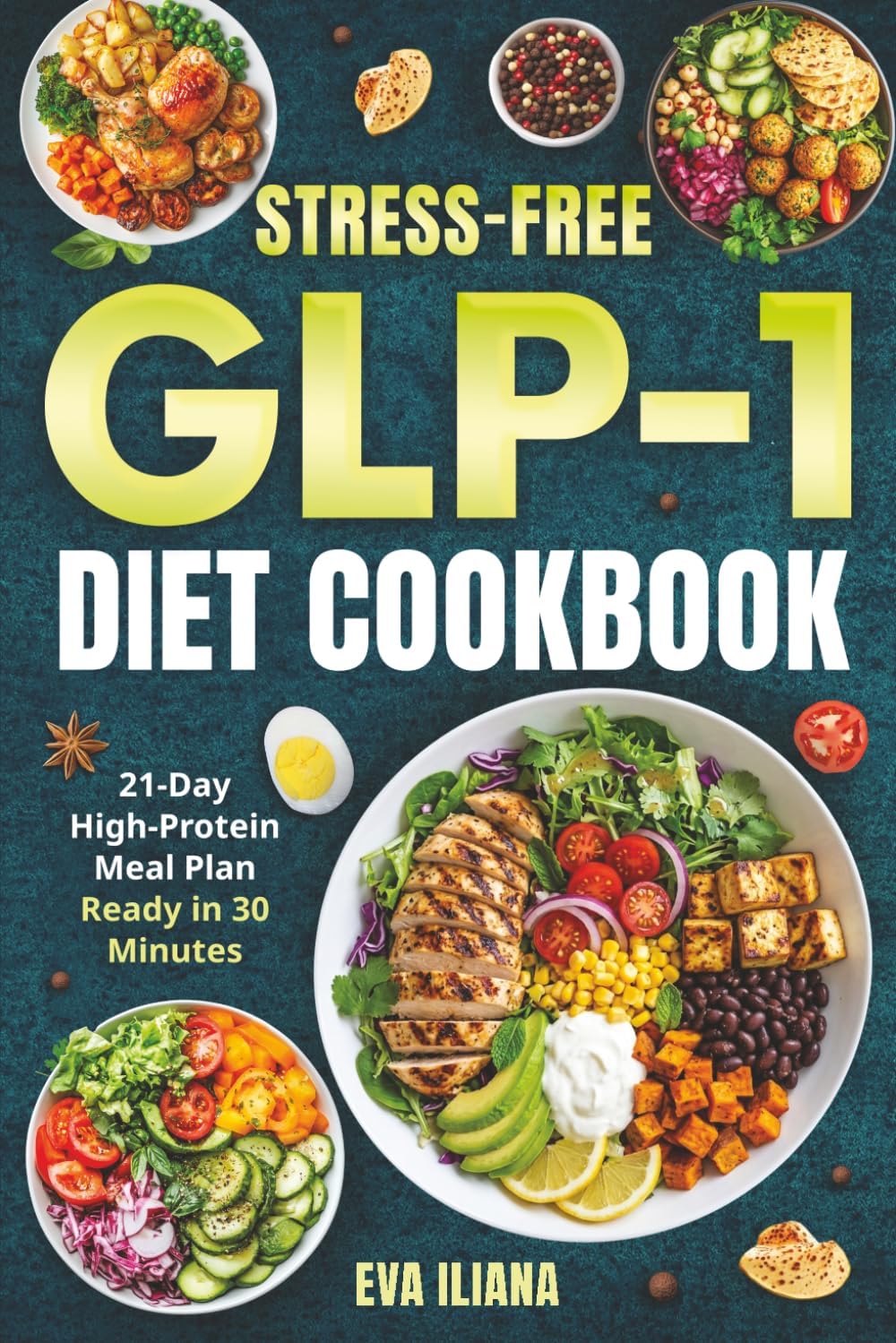 Stress-Free GLP-1 Diet Cookbook: A 21-Day Plan With High-Protein, Low-Carb Recipes For Fast Weight Loss And Craving Control In 30 Minutes Or Less by Eva Iliana