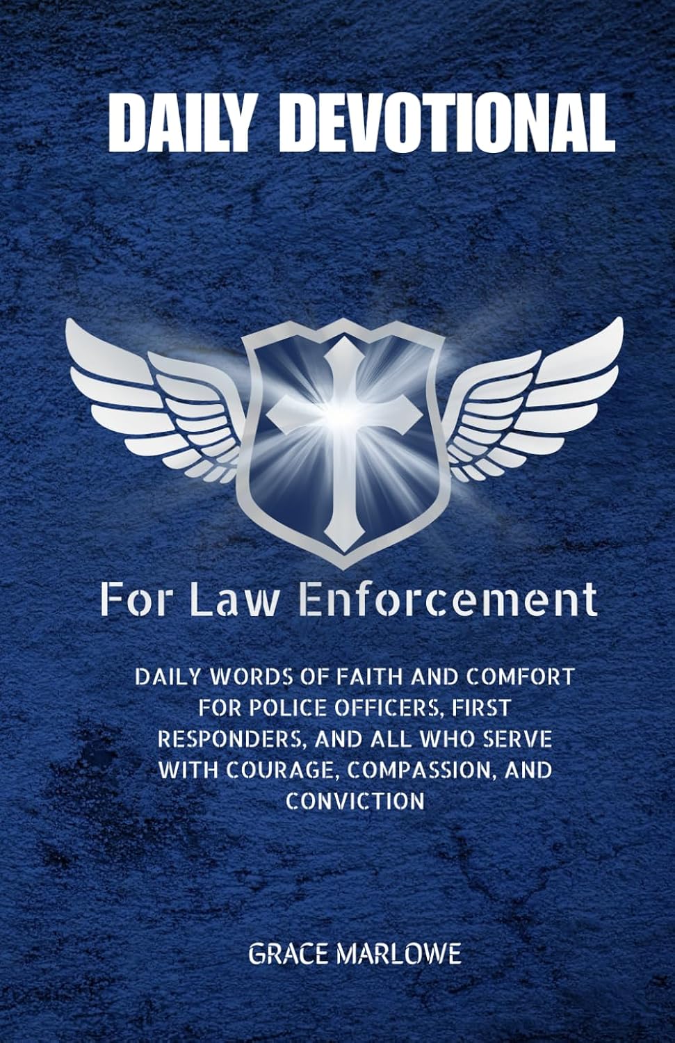 Daily Devotional for Law Enforcement: Daily words of faith and comfort for police officers, first responders, and all who serve with courage, compassion, and conviction by Grace Marlowe