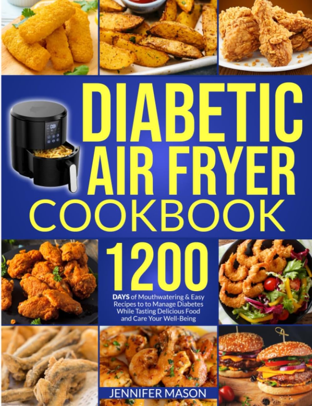 Diabetic Air Fryer Cookbook: 1200 Days of Mouthwatering & Easy Recipes to Manage Diabetes While Tasting Delicious Food and Care Your Well-Being by Jennifer Mason