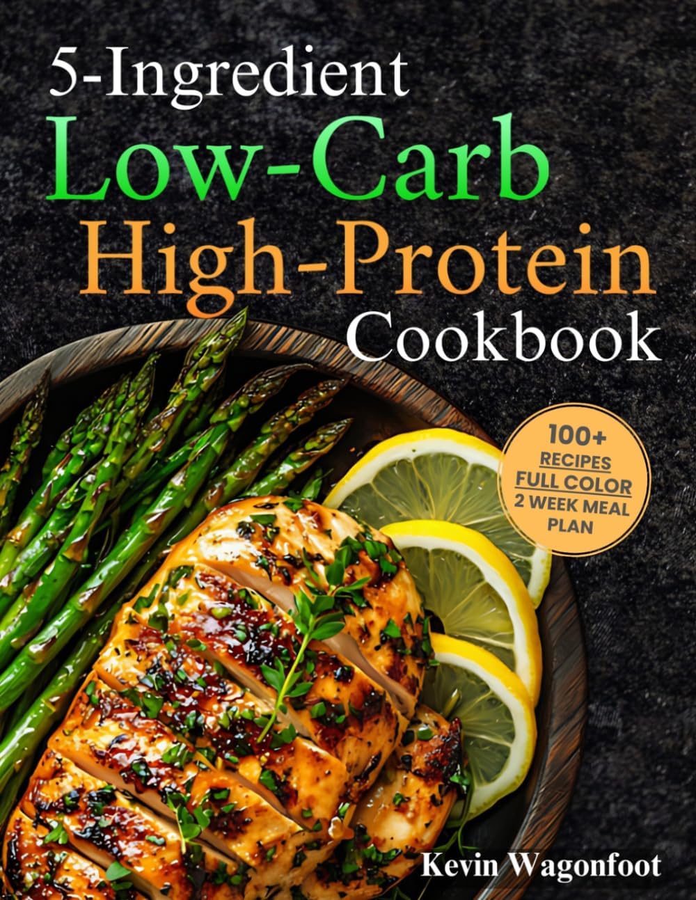 5-Ingredient Low-Carb High-Protein Cookbook: Easy Healthy Low-Carb Diet Recipes For Two (5-Ingredient Cookbooks For Two) by Kevin Wagonfoot