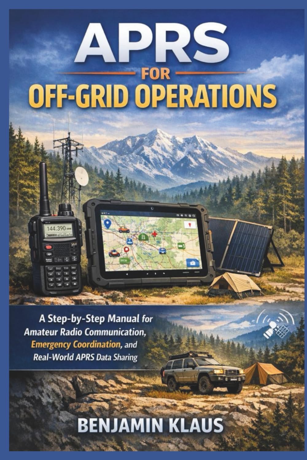 APRS for Off-Grid Operations: A Step-by-Step Manual for Amateur Radio Communication, Emergency Coordination, and Real-World APRS Data Sharing by Benjamin Klaus