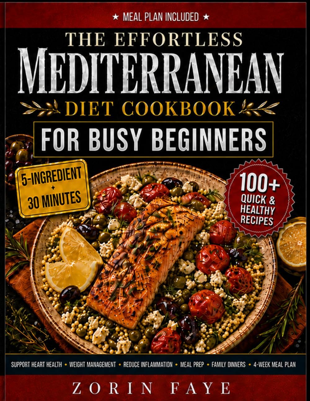 The Effortless Mediterranean Diet Cookbook For Busy Beginners: 100+ Quick & Healthy 5-Ingredient Mediterranean Recipes for Weight Management, Support ... — a 4 Week Meal Plan for Busy Beginners by Zorin Faye