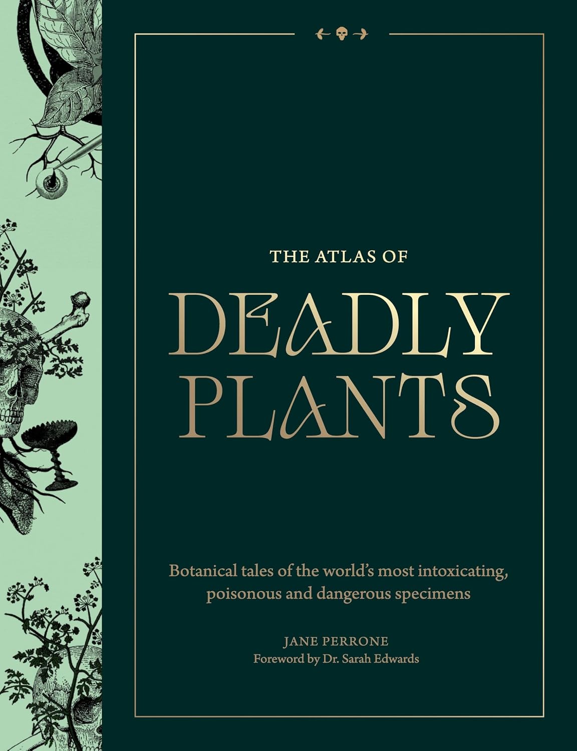 Atlas of Deadly Plants: Botanical Tales of the World’s Most Intoxicating, Poisonous and Dangerous Specimens by Jane Perrone
