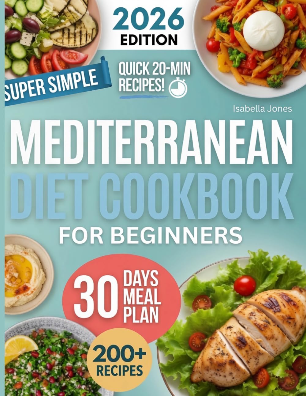 Mediterranean Diet Cookbook for Beginners: 200+ Easy, Flavor-Packed Recipes with a 30-Day Meal Plan, Simple Grocery Lists & Weeknight-Friendly Cooking for Busy Families, Couples, Seniors, Solo Eaters by Isabella Jones