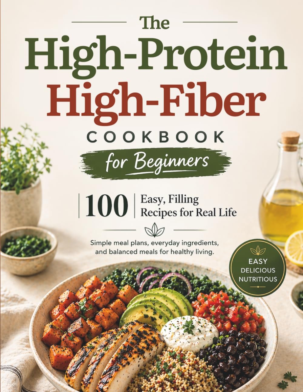The High-Protein High-Fiber Cookbook for Beginners: 100 Easy, Satisfying Recipes with Simple Meal Plans, Everyday Ingredients, and Balanced Meals for Healthy Living by Design Corporation