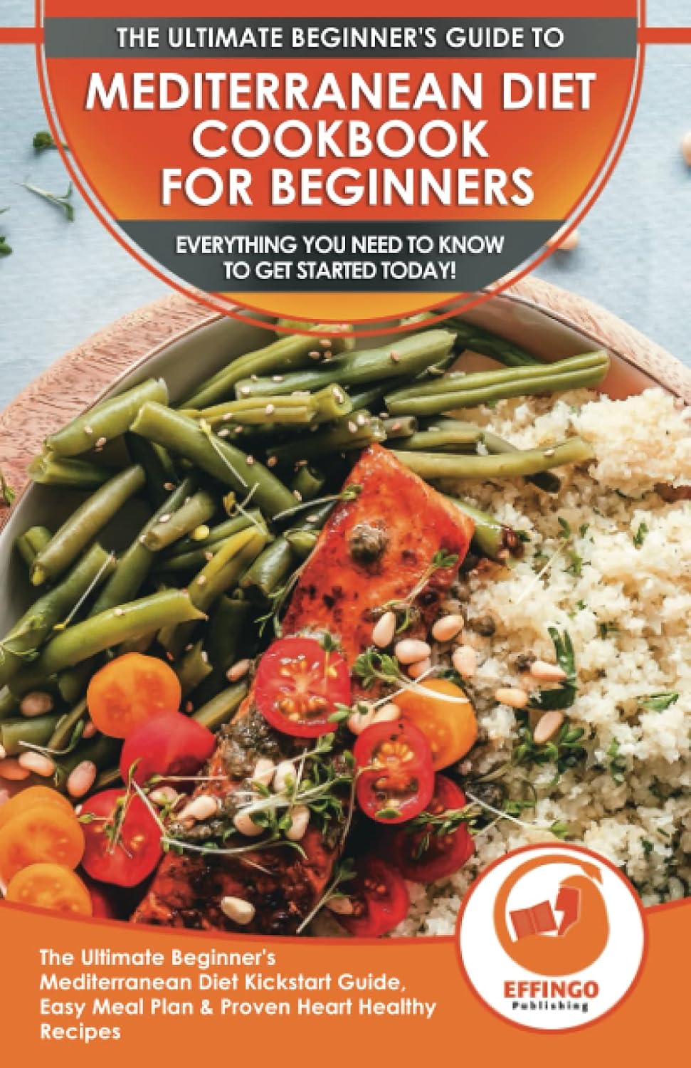 Mediterranean Diet Cookbook For Beginners: The Ultimate Beginner's Mediterranean Diet Kickstart Guide, Easy Meal Plan & Proven Heart Healthy Recipes - Everything You Need To Know To Get Started Today! by Abigail Murphy