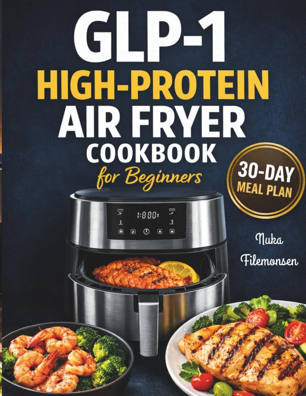 GLP-1 High-Protein Air Fryer Cookbook for Beginners: Simple, Portion-Controlled High-Protein Recipes to Support Muscle, Manage Appetite, and Promote Sustainable Weight Loss by NUKA FILEMONSEN