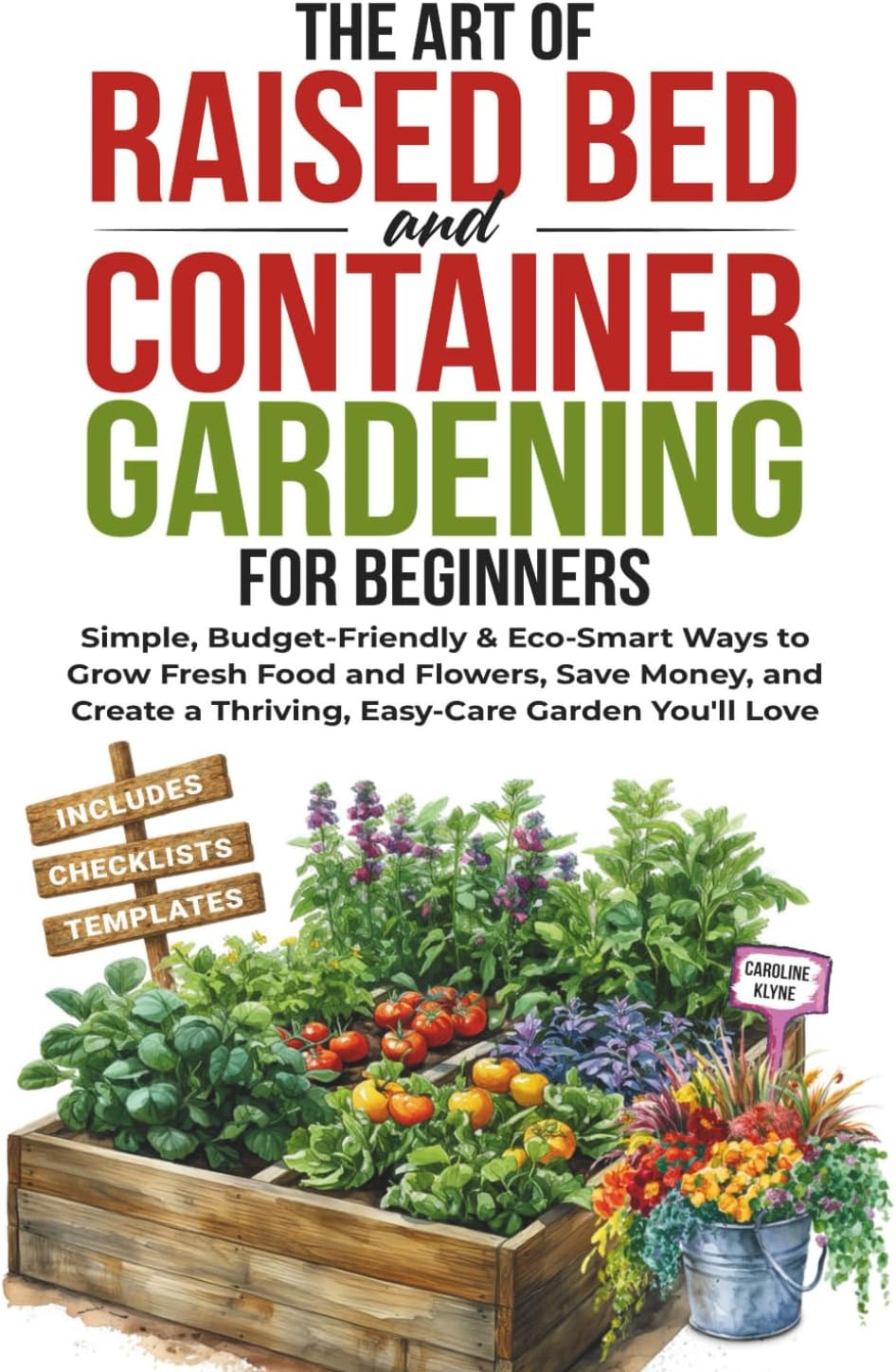 The Art of Raised Bed and Container Gardening for Beginners: Simple, Budget-Friendly & Eco-Smart Ways to Grow Fresh Food and Flowers, Save Money, and Create a Thriving, Easy-Care Garden You'll Love by Caroline Klyne