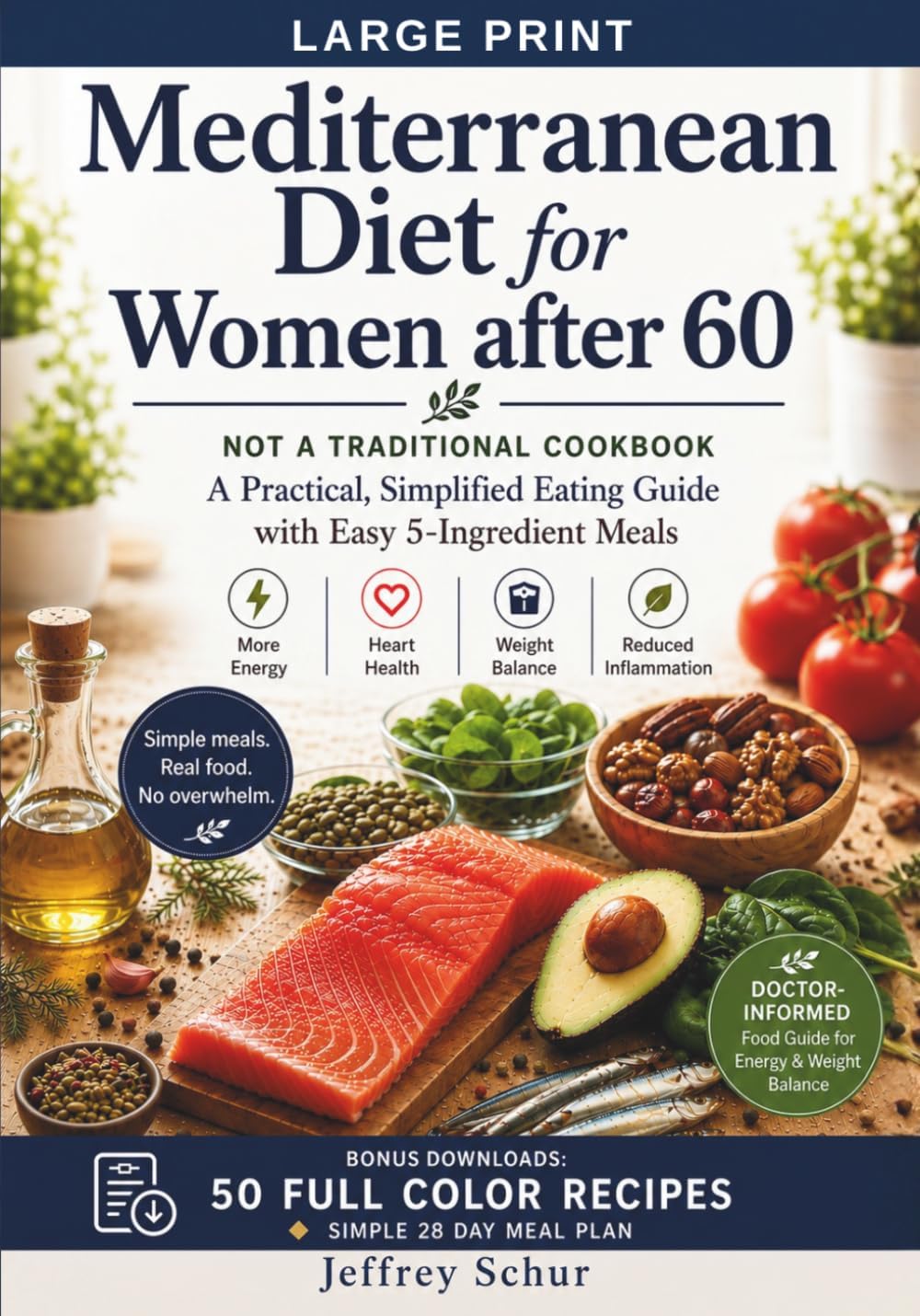 The Mediterranean Diet for Women After 60: NOT A TRADITIONAL COOKBOOK A Practical, Simplified Eating Guide with Easy 5-Ingredient Meals by Jeffrey Schur
