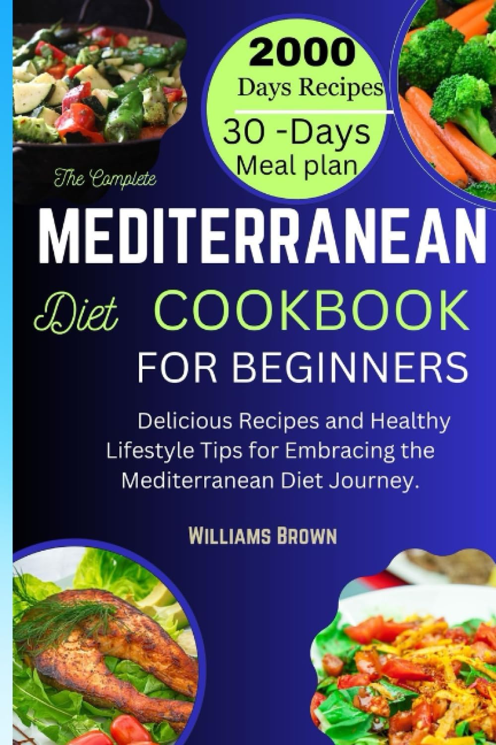 The Complete Mediterranean Diet Cookbook for Beginners.: Delicious Recipes and Healthy Lifestyle Tips for Embracing the Mediterranean Diet Journey. by Williams Brown