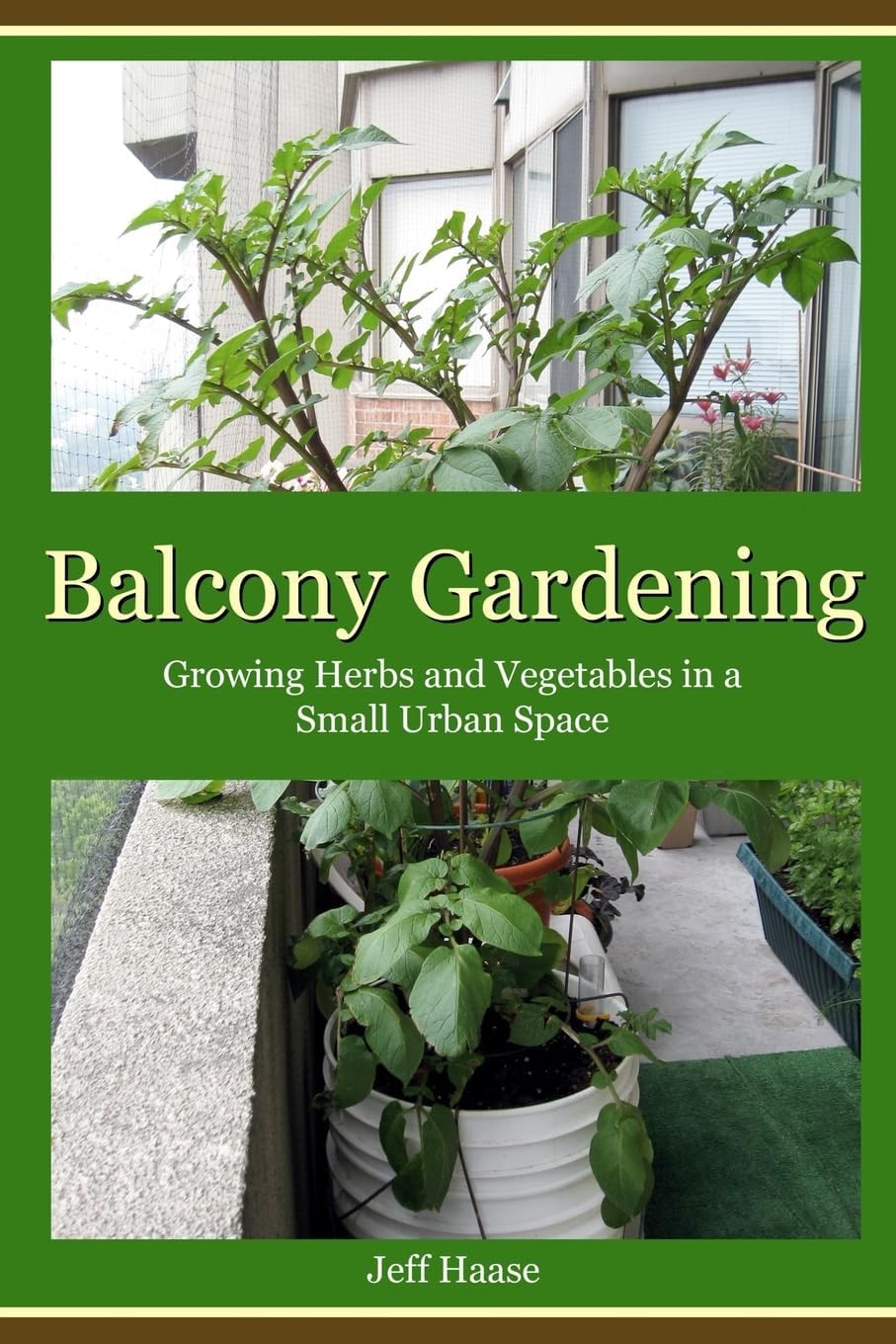 Balcony Gardening: Growing Herbs and Vegetables in a Small Urban Space by Jeff Haase