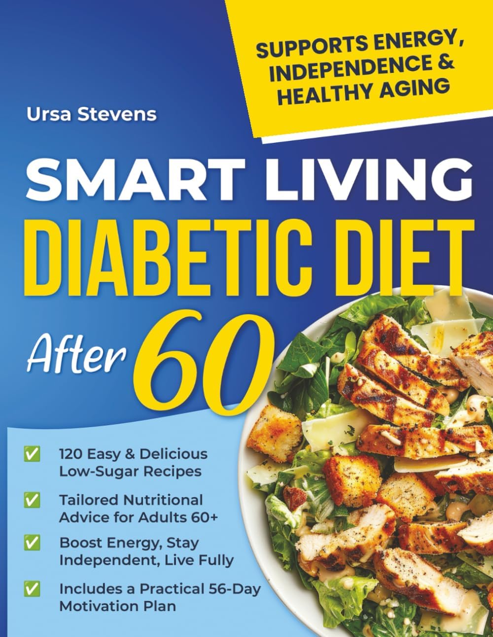 Smart Living Diabetic Diet After 60: Enjoy Easy-to-Follow Low-Sugar Recipes to Support Healthy Aging Balance Blood Sugar and Stay Active – Includes a 56-Day Meal Plan to Keep You Motivated by Ursa Stevens