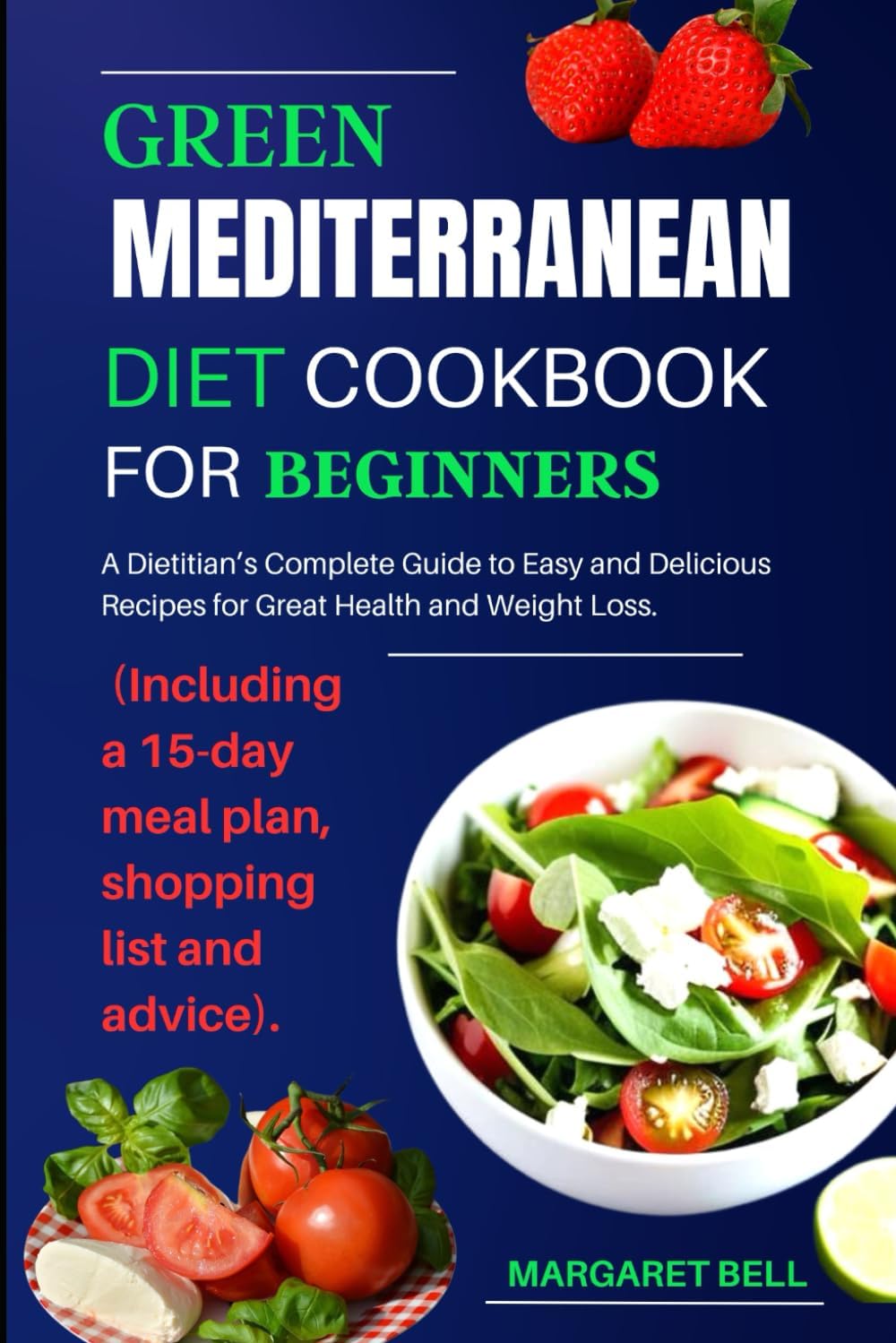 Green Mediterranean Diet Cookbook For Beginners: A Dietitian's Complete Guide to Easy and Delicious Recipes for Great Health and weight loss. (Including a 15-day meal plan, shopping list and advice) by Margaret Bell