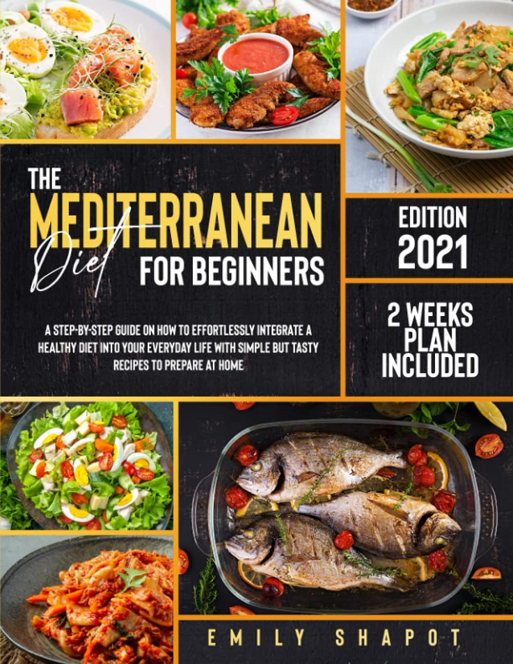 THE MEDITERRANEAN DIET FOR BEGINNERS 2021: A Step-by-Step Guide on How to Effortlessly Integrate a Healthy Diet into Your Everyday Life with Simple but Tasty Recipes to Prepare at Home by Emily Shapot