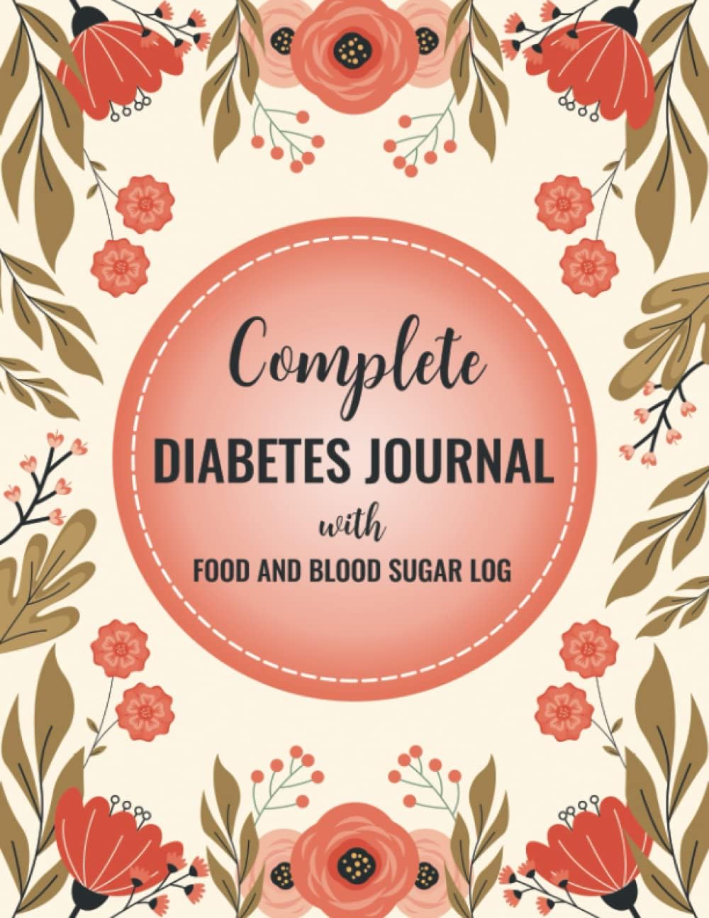 Complete Diabetes Journal with Food and Blood Sugar Log: Daily Blood Sugar Tracker with Nutrition, Exercise, Blood Pressure Tracker and More by Carlos Henry Johnson