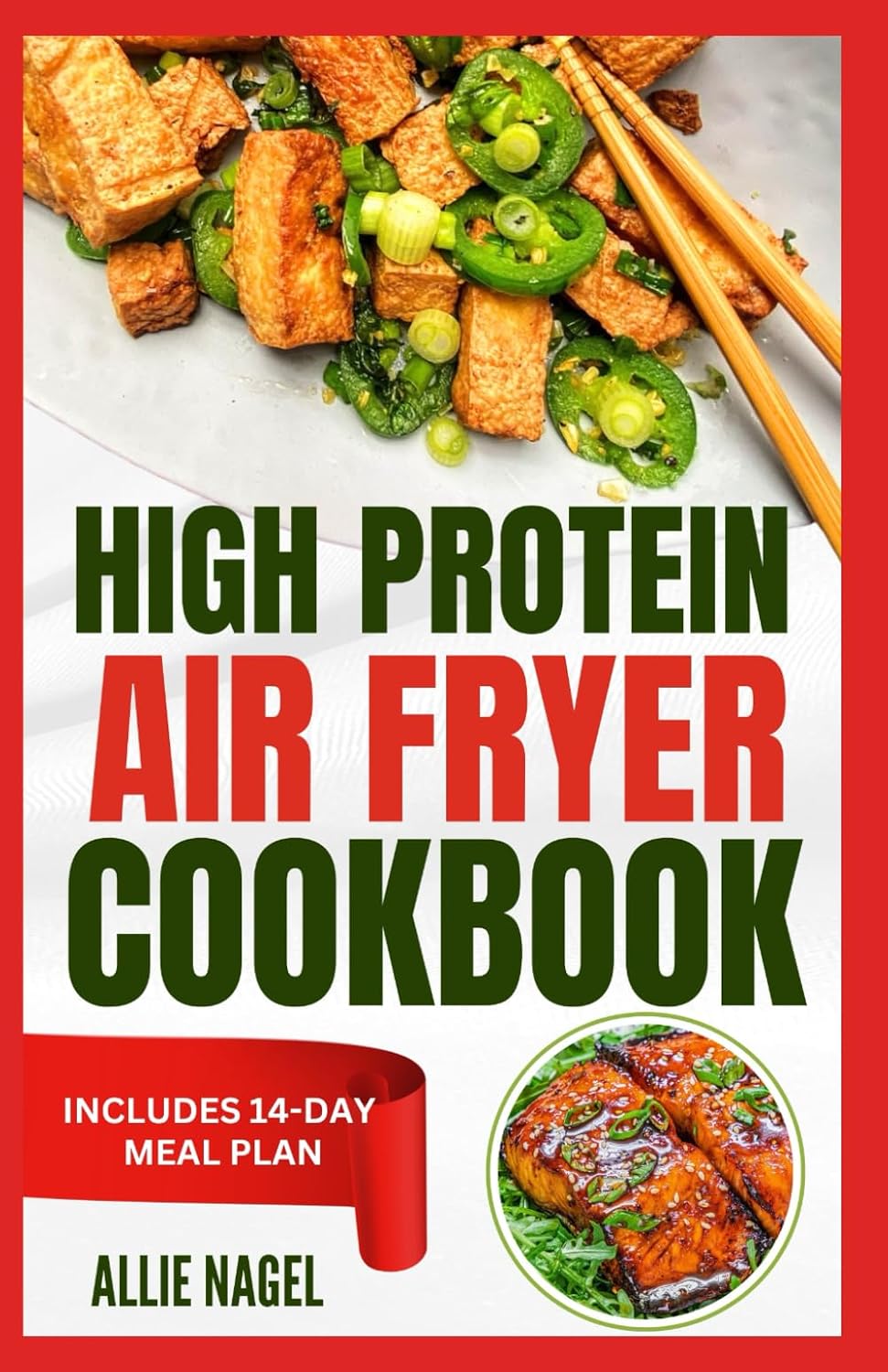 High Protein Air Fryer Cookbook: Quick, Delicious, Low Fat, Low Carb Diet Recipes and Meal Plan to Lose Weight for Beginners by Allie Nagel