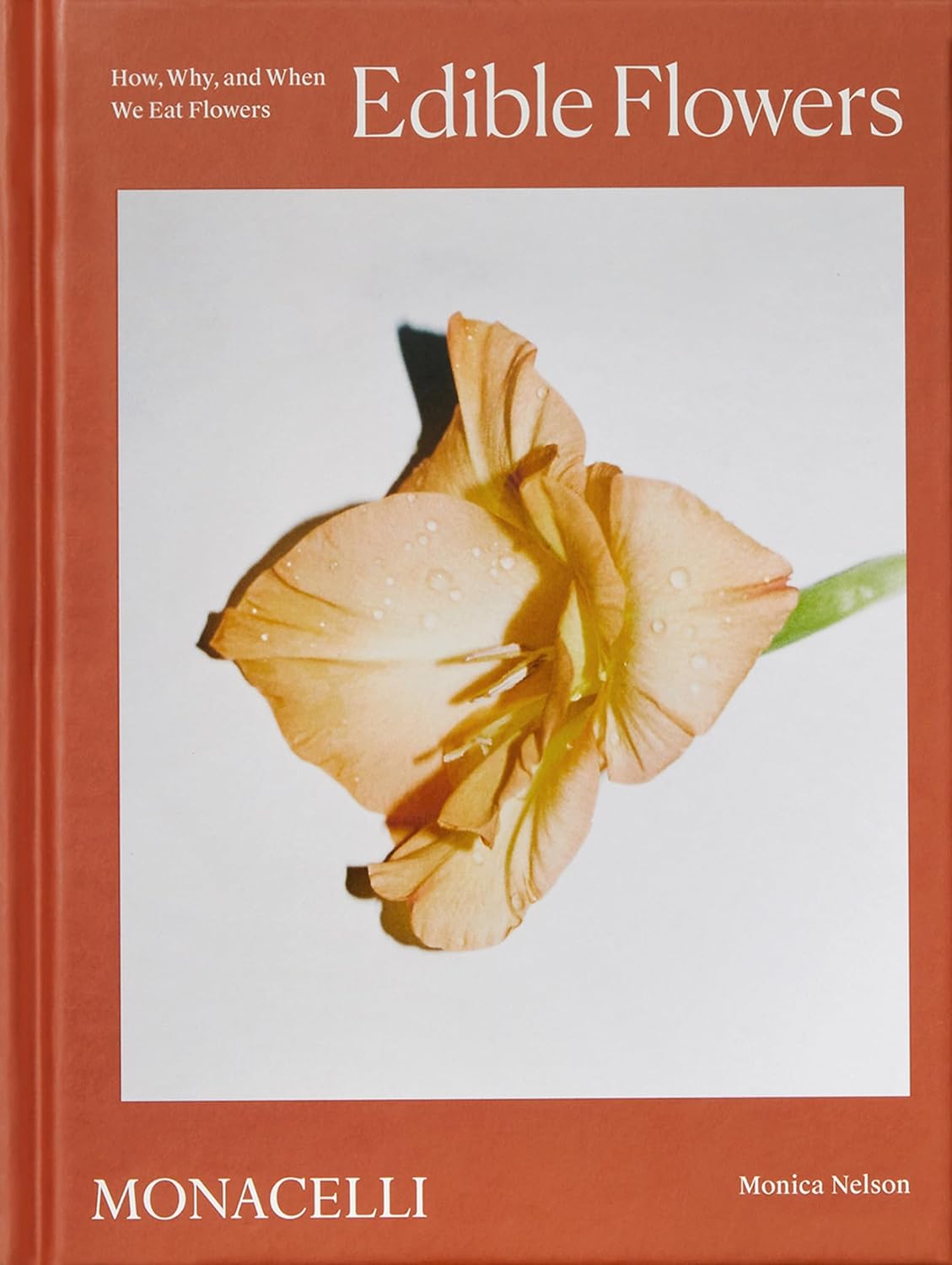 Edible Flowers: How, Why, and When We Eat Flowers by Monica Nelson