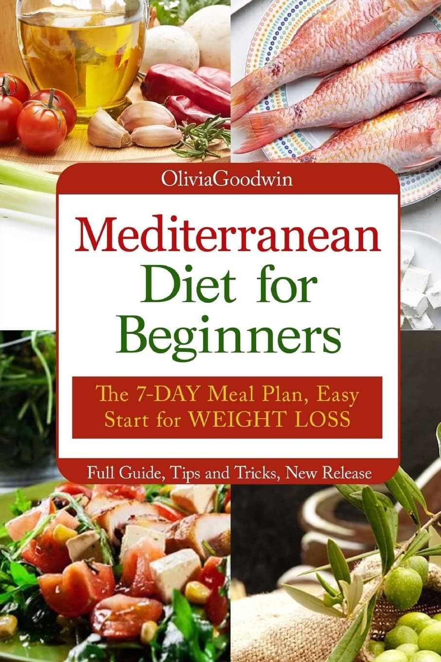 Mediterranean diet for beginners: The 7-DAY meal plan, Easy start for WEIGHT LOSS, Full guide, tips and tricks, new release, pictures by Olivia Goodwin