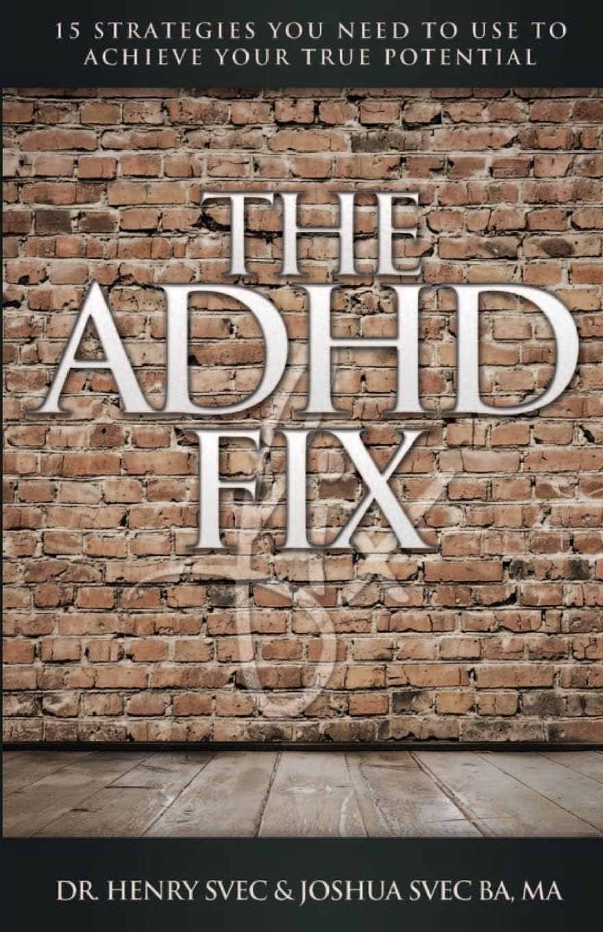 The ADHD Fix: 15 Strategies you need to Use to Achieve Your True Potential by Dr. Henry J. Svec