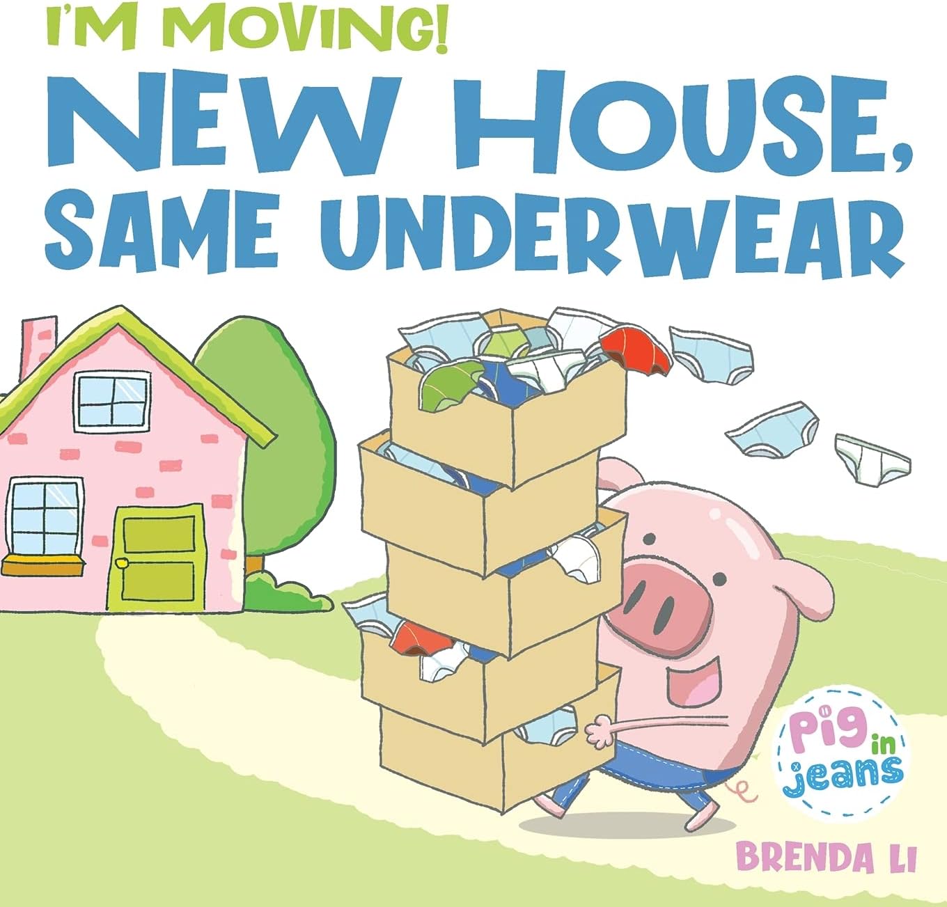 New House, Same Underwear: A story to help kids feel excited about moving (Pig In Jeans) by Brenda Li