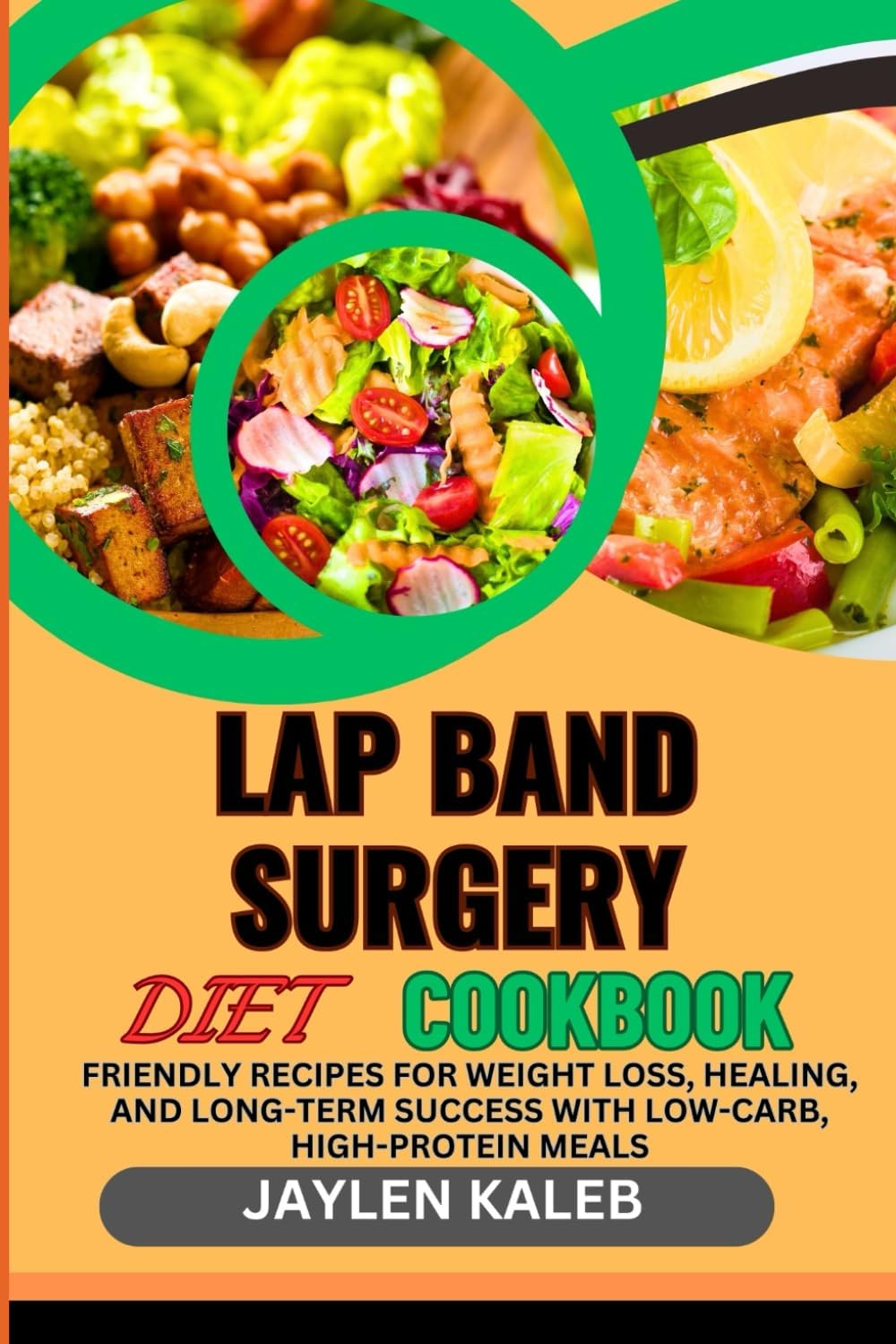 LAP BAND SURGERY DIET COOKBOOK: Friendly Recipes For Weight Loss, Healing, And Long-Term Success With Low-Carb, High-Protein Meals by JAYLEN KALEB