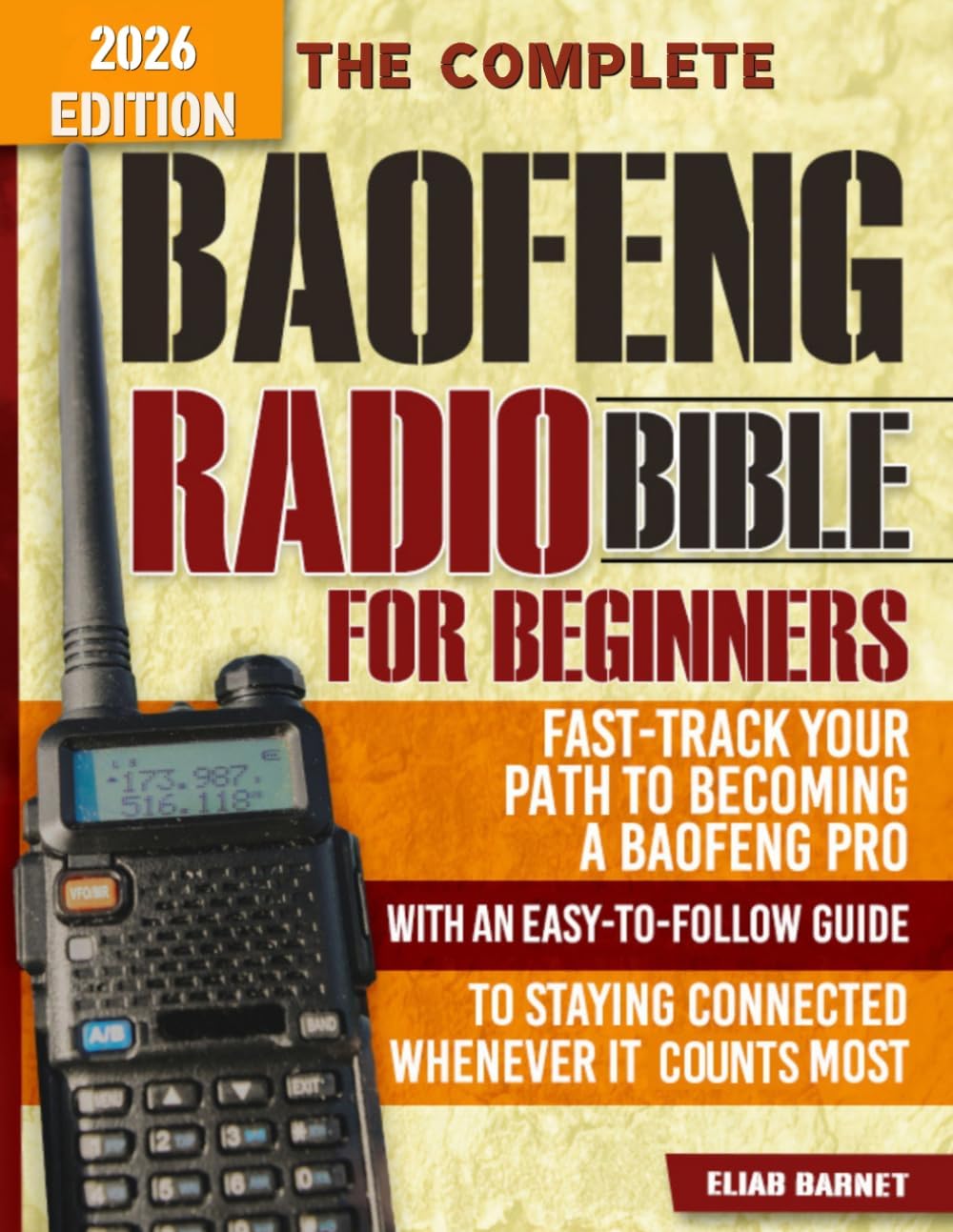 The Complete Baofeng Radio Bible for Beginners: Fast-Track Your Path to Becoming a Baofeng Pro with an Easy-to-Follow Guide to Staying Connected Whenever It Counts Most by Eliab Barnet