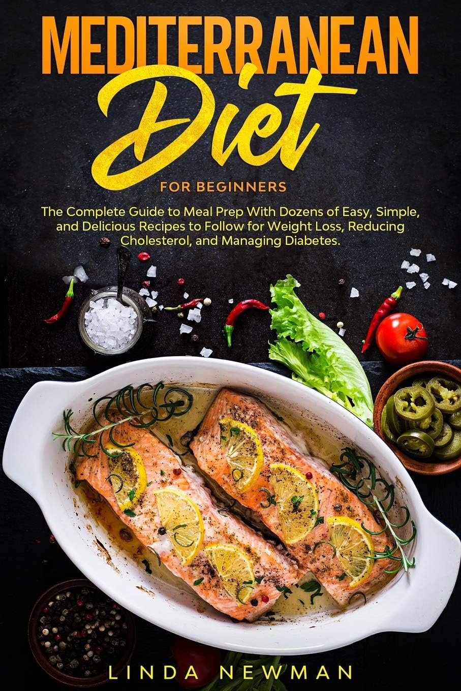 Mediterranean Diet for Beginners: The Complete Guide to Meal Prep With Dozens of Easy, Simple, and Delicious Recipes to Follow for Weight Loss, Reducing Cholesterol, and Managing Diabetes by Linda Newman