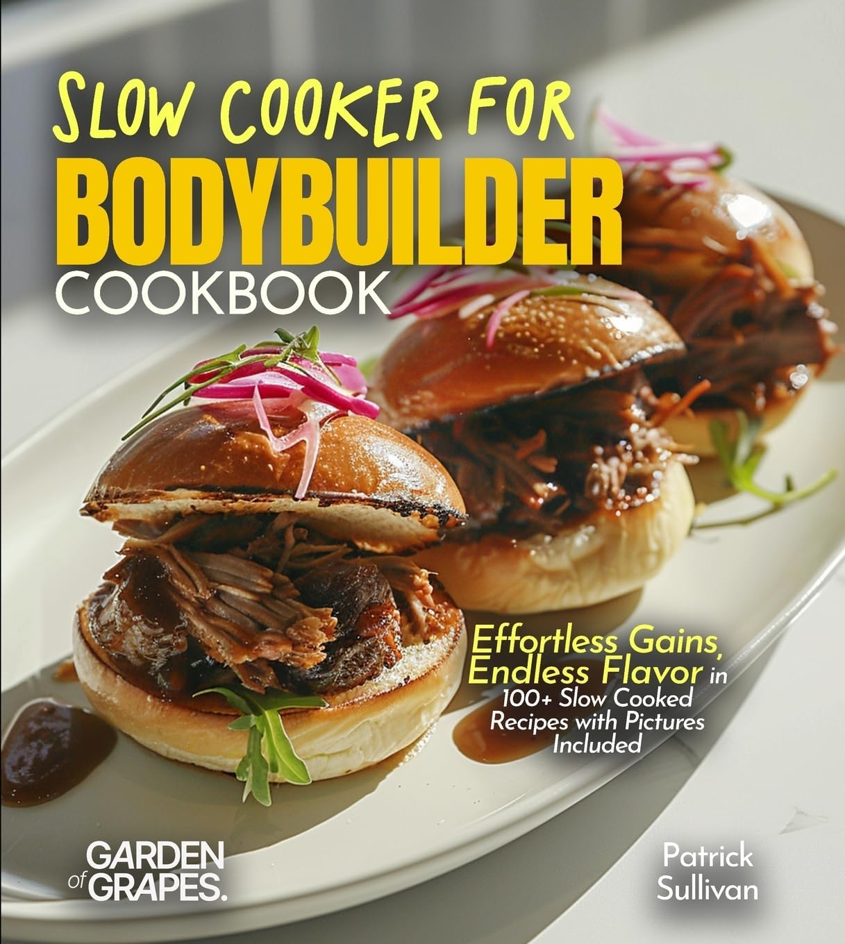 Slow Cooker for Bodybuilders Cookbook: Effortless Gains, Endless Flavor in 100+ Slow Cooked Recipes with Pictures Included by Patrick Sullivan