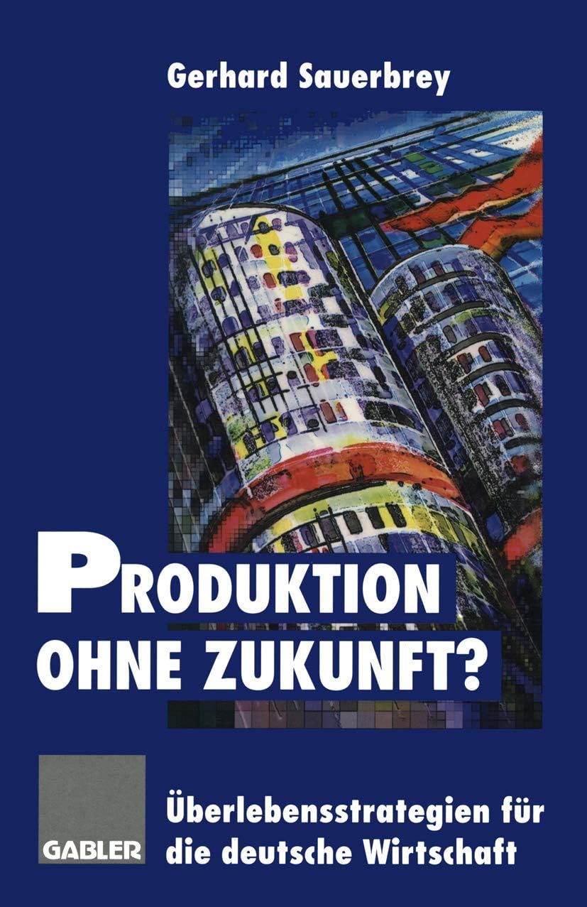 Produktion ohne Zukunft?: Überlebensstrategien für die deutsche Wirtschaft (German Edition) by Gerhard Sauerbrey