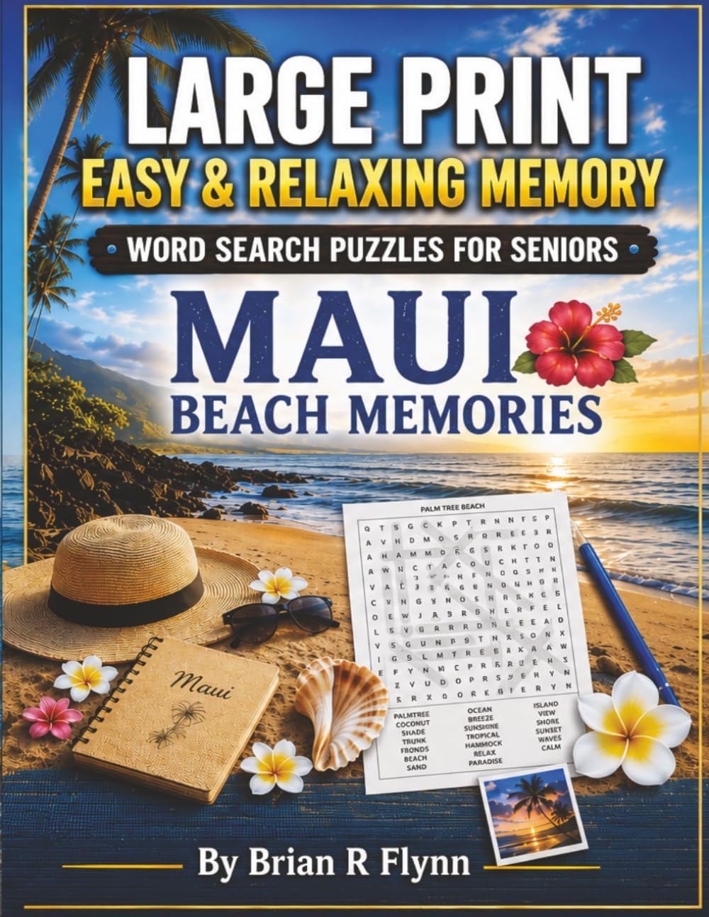 LARGE PRINT EASY & RELAXING MEMORY WORD SEARCH PUZZLES FOR SENIORS: MAUI BEACH MEMORIES: 2000 COGNITIVE SEARCH WORDS FOR RELAXATION, FOCUS & MENTAL STIMULATION by Brian R Flynn