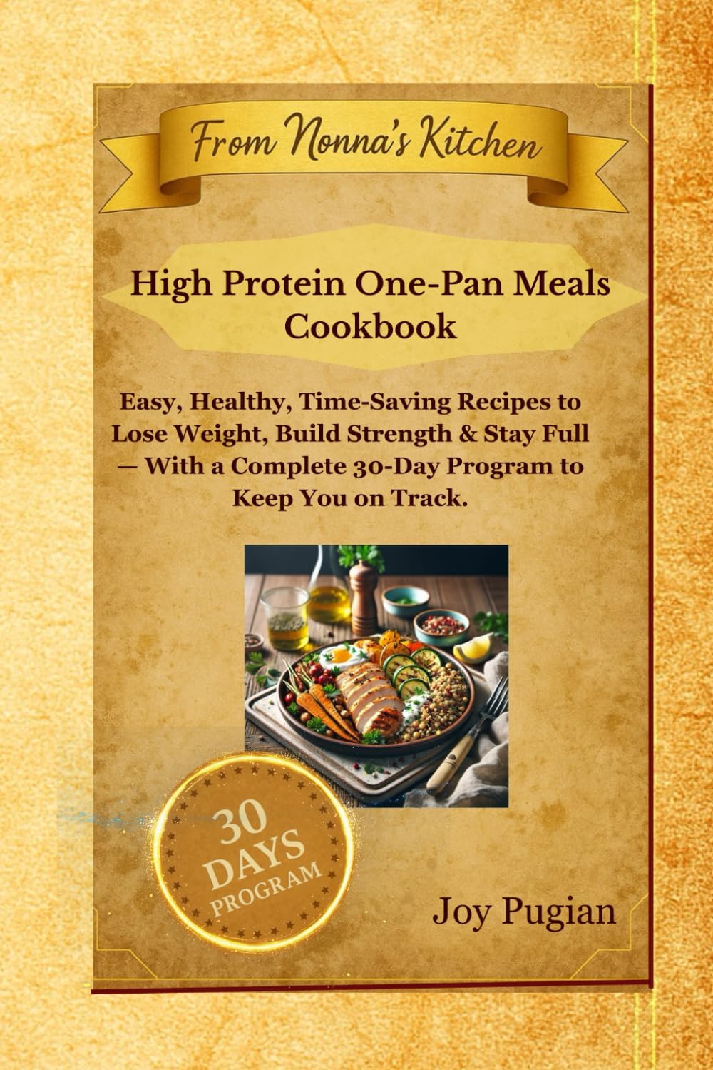 High Protein One-Pan Meals Cookbook: Easy, Healthy, Time-Saving Recipes to Lose Weight, Build Strength & Stay Full — With a Complete 30-Day Program to Keep You on Track. by Joy Pugian