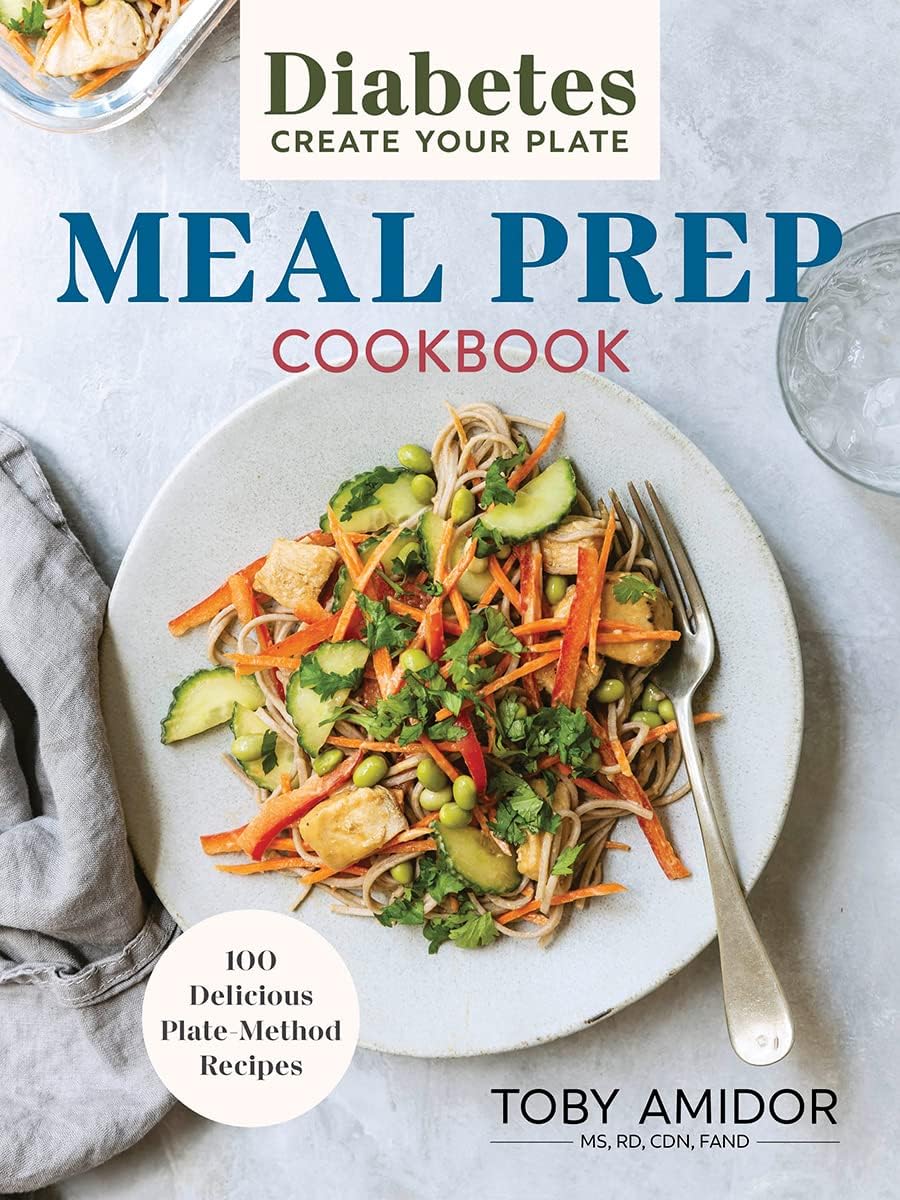 Diabetes Create Your Plate Meal Prep Cookbook: 100 Delicious Plate-Method Recipes by Toby Amidor MS RD CDN FAND