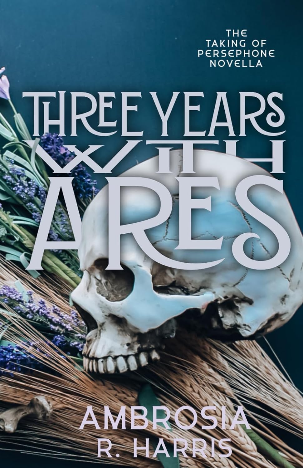The Taking of Persephone Series: Three Years With Ares by Ambrosia R Harris