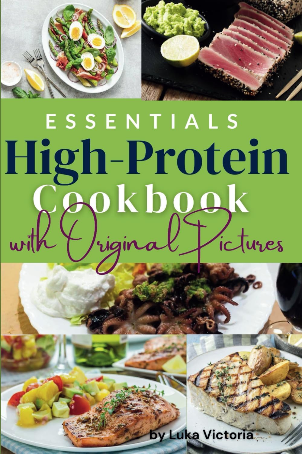 Essentials High Protein Cookbook with Original Pictures: Delicious High-Protein Recipes for Energy Boost and Muscle Growth by Luka Victoria