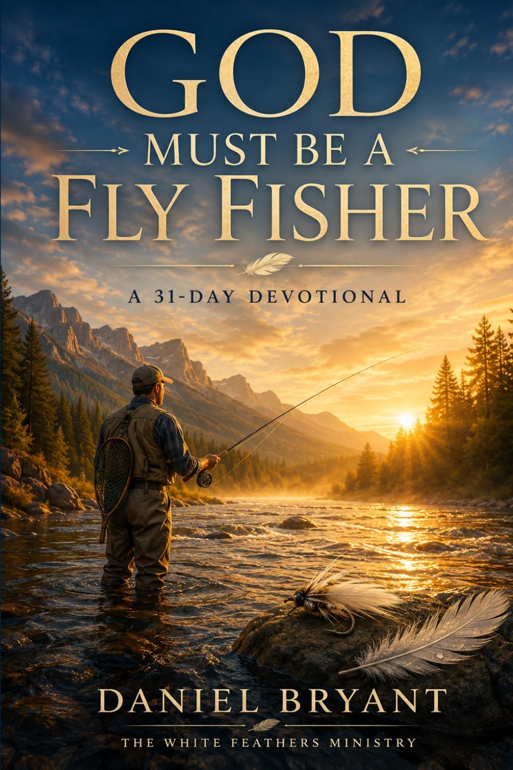 God Must Be a Fly Fisher - Daily Devotional: Immerse Yourself Every Month by Daniel Bryant