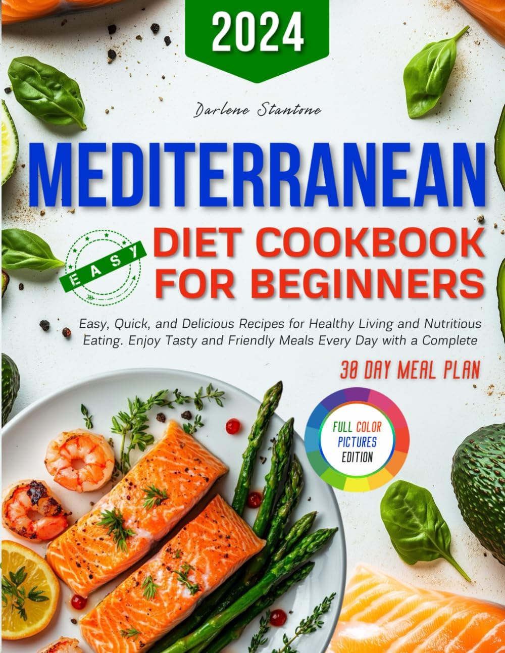 Mediterranean Diet Cookbook for Beginners: Easy, Quick, and Delicious Recipes for Healthy Living and Nutritious Eating. Enjoy Tasty and Friendly Meals Every Day with a Complete 30-Day Meal Plan by Darlene Stantone