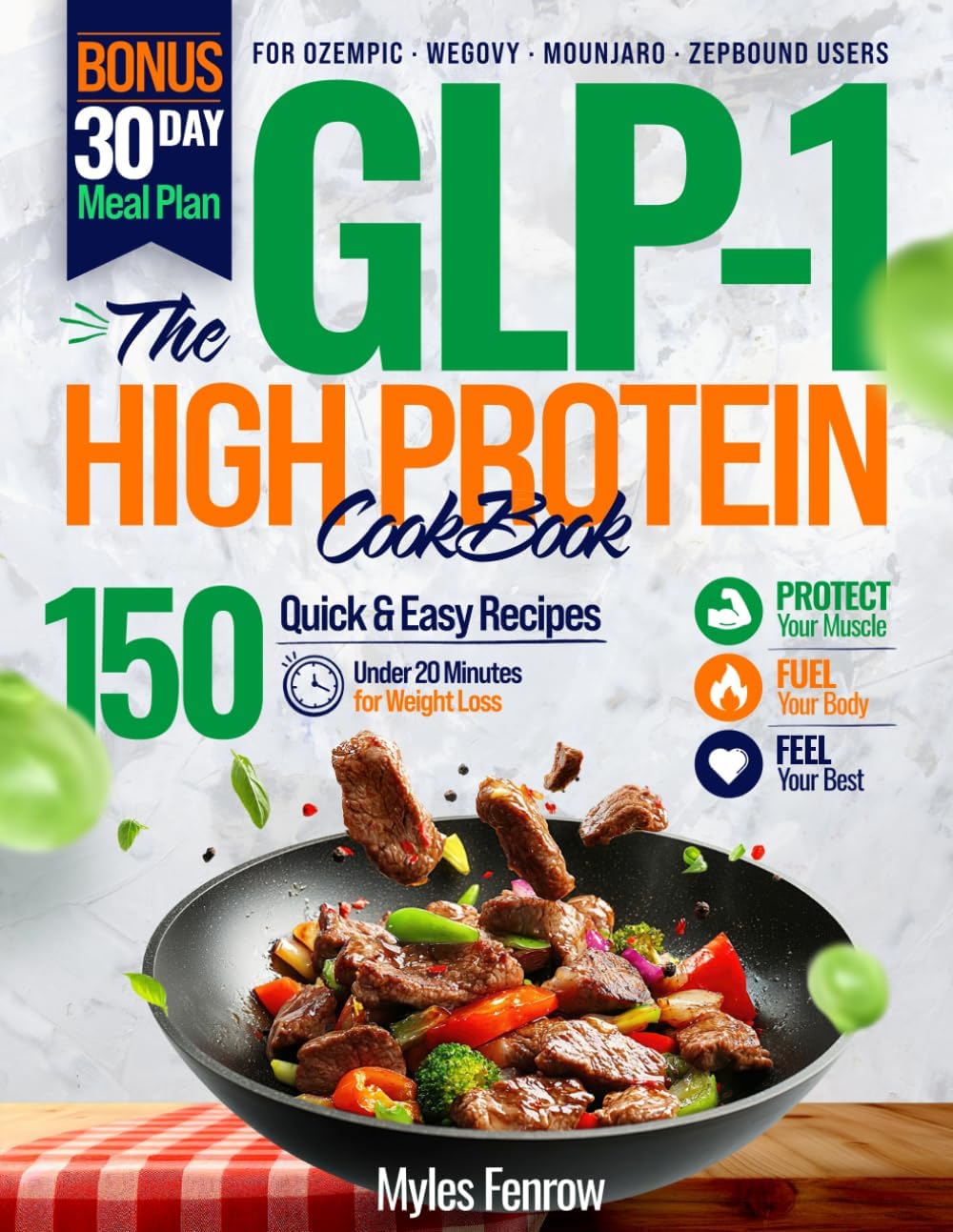 The GLP-1 High Protein Cookbook for Weight Loss: 150 Quick Recipes Under 20 Minutes + 30-Day Meal Plan to Protect Muscle, Stop Side Effects & Crush Cravings on Ozempic, Wegovy, Mounjaro & Zepbound by Myles Fenrow